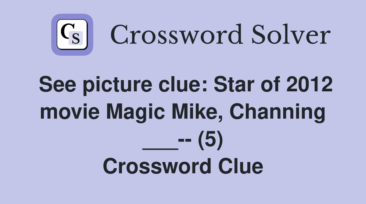 See picture clue Star of 2012 movie Magic Mike, Channing ___ (5